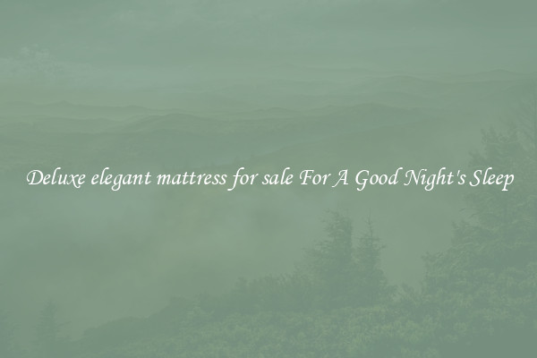 Deluxe elegant mattress for sale For A Good Night's Sleep