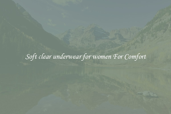 Soft clear underwear for women For Comfort