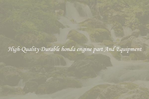 High-Quality Durable honda engine part And Equipment