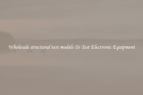 Wholesale structural test models To Test Electronic Equipment