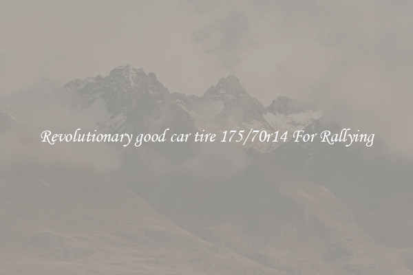Revolutionary good car tire 175/70r14 For Rallying