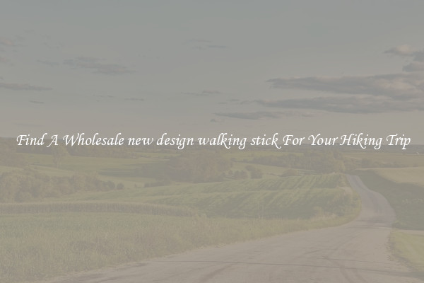 Find A Wholesale new design walking stick For Your Hiking Trip