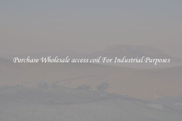 Purchase Wholesale access coil For Industrial Purposes