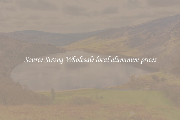 Source Strong Wholesale local aluminum prices