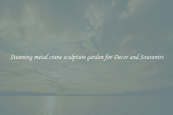 Stunning metal crane sculpture garden for Decor and Souvenirs