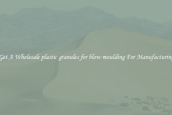 Get A Wholesale plastic granules for blow moulding For Manufacturing