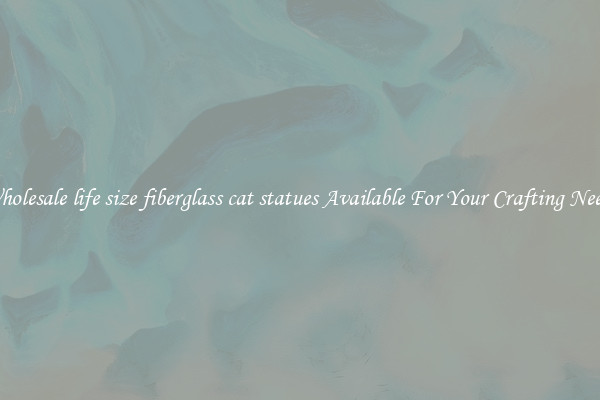 Wholesale life size fiberglass cat statues Available For Your Crafting Needs