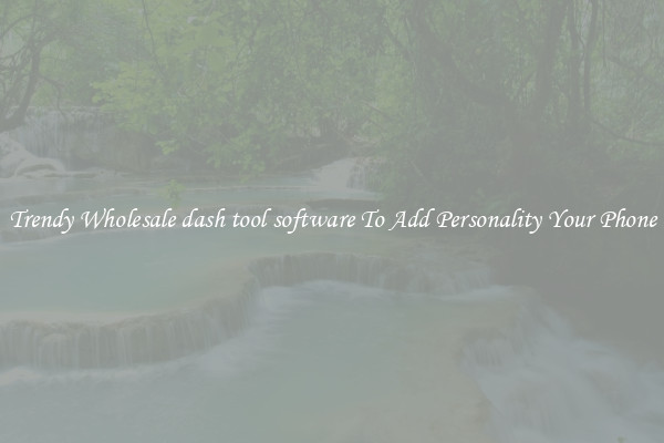 Trendy Wholesale dash tool software To Add Personality Your Phone