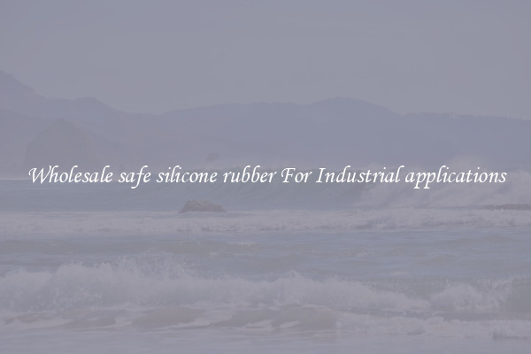 Wholesale safe silicone rubber For Industrial applications
