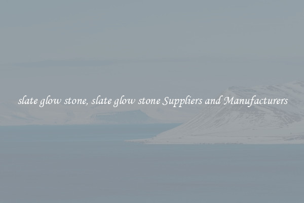slate glow stone, slate glow stone Suppliers and Manufacturers