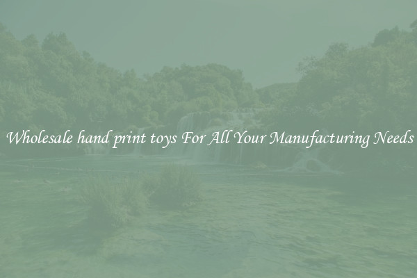 Wholesale hand print toys For All Your Manufacturing Needs