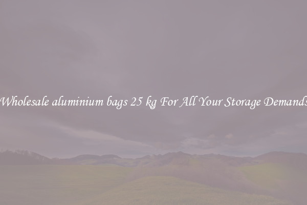 Wholesale aluminium bags 25 kg For All Your Storage Demands