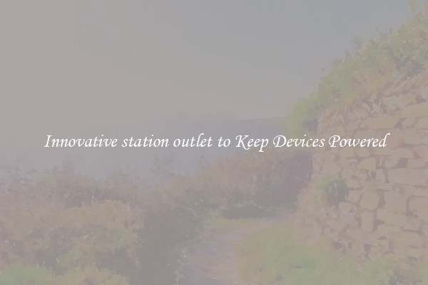 Innovative station outlet to Keep Devices Powered
