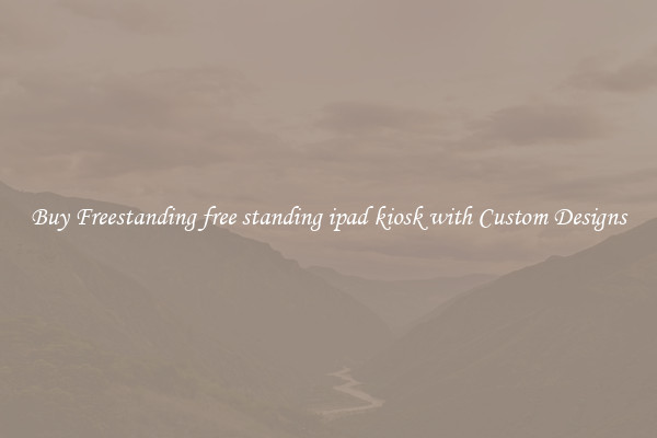 Buy Freestanding free standing ipad kiosk with Custom Designs