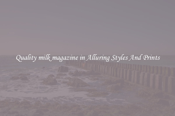Quality milk magazine in Alluring Styles And Prints