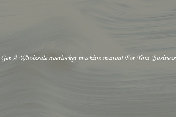 Get A Wholesale overlocker machine manual For Your Business