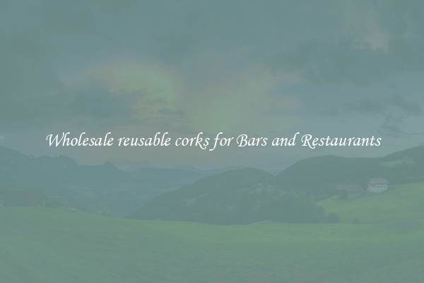 Wholesale reusable corks for Bars and Restaurants