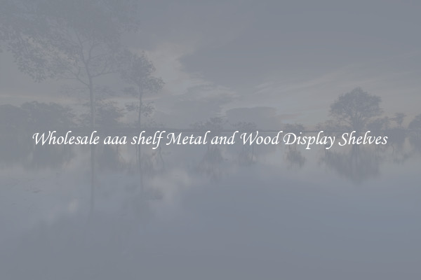Wholesale aaa shelf Metal and Wood Display Shelves 
