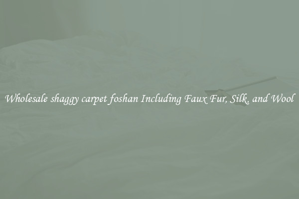 Wholesale shaggy carpet foshan Including Faux Fur, Silk, and Wool 