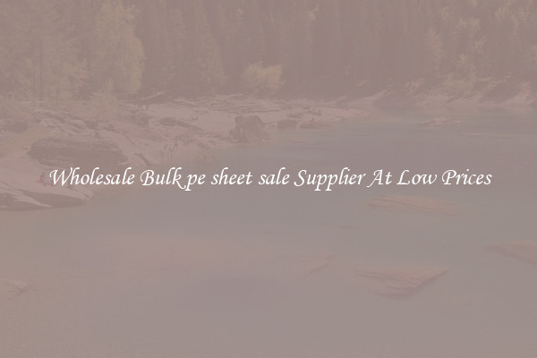 Wholesale Bulk pe sheet sale Supplier At Low Prices