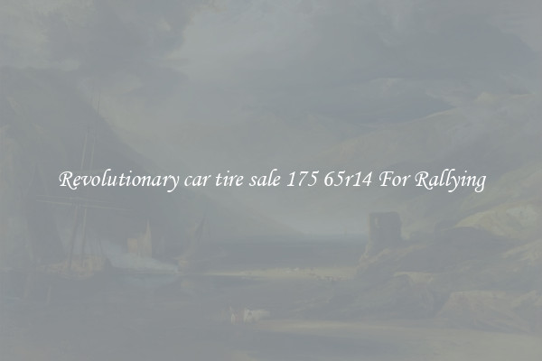 Revolutionary car tire sale 175 65r14 For Rallying