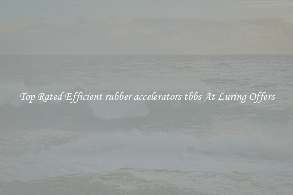 Top Rated Efficient rubber accelerators tbbs At Luring Offers