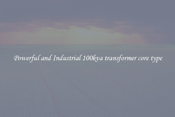 Powerful and Industrial 100kva transformer core type