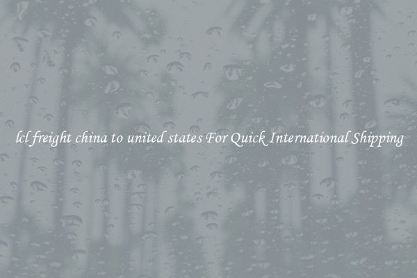 lcl freight china to united states For Quick International Shipping