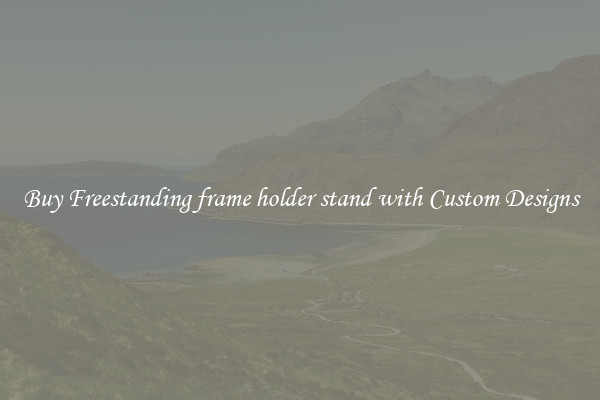 Buy Freestanding frame holder stand with Custom Designs