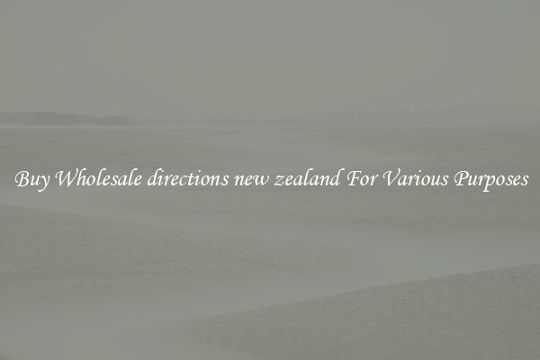 Buy Wholesale directions new zealand For Various Purposes