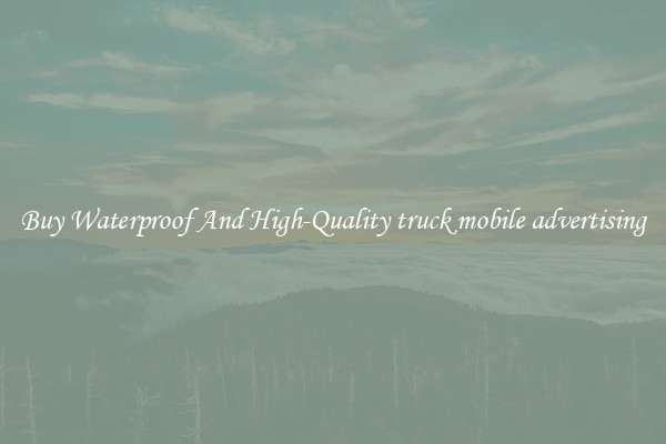 Buy Waterproof And High-Quality truck mobile advertising